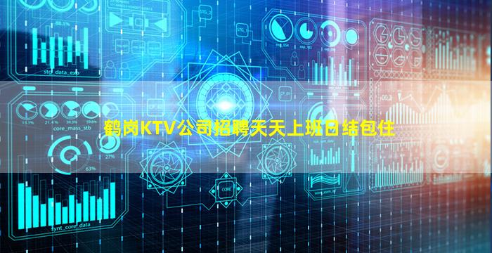 鹤岗KTV公司招聘天天上班日结包住